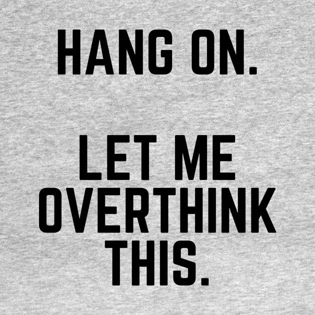 Hang On Let Me Overthink This - Introvert Gift Introverted Anxiety Introverts Unite Introverted Humor Introverts Gift Introvert Gift Anxiety by ballhard